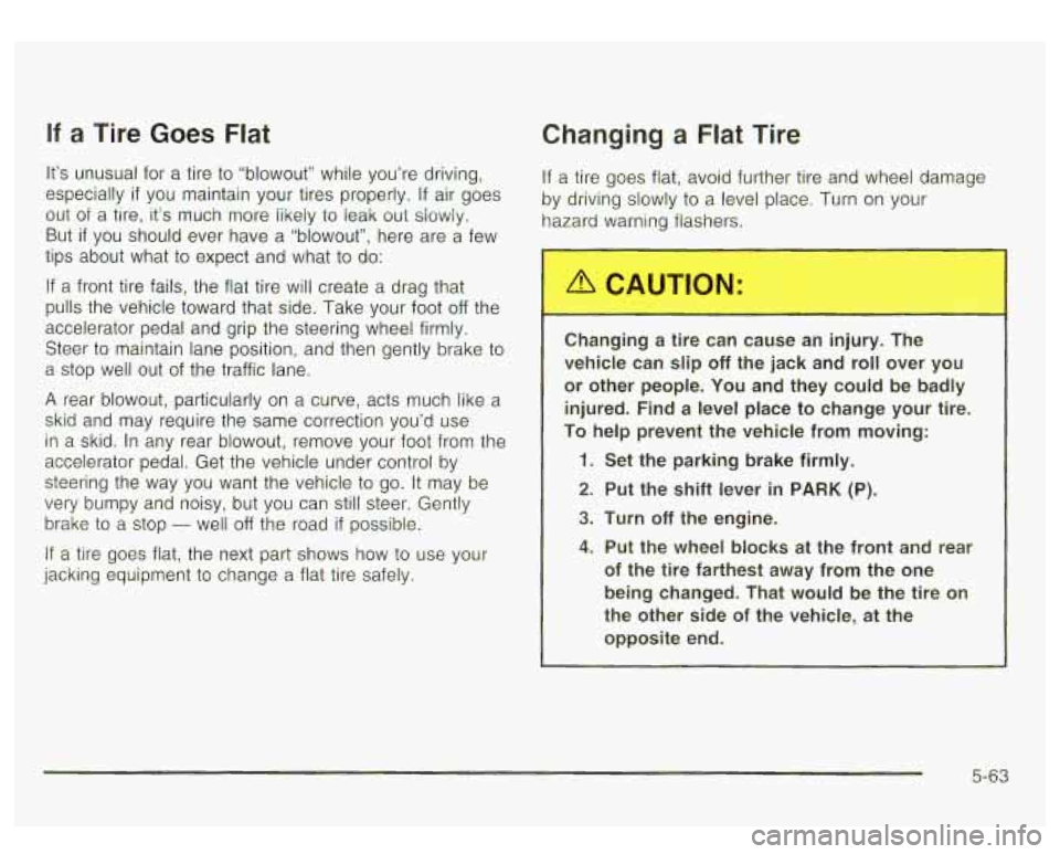 GMC YUKON DENALI 2003 Owners Manual If a Tire Goes Flat
It’s unusual for a tire to “blowout” while you’re driving,
especially
if you maintain your tires properly. If air goes
out
of a tire, it’s much more likely t GMC YUKON DENALI 2003 Owners Manual If a Tire Goes Flat
It’s unusual for a tire to “blowout” while you’re driving,
especially
if you maintain your tires properly. If air goes
out
of a tire, it’s much more likely t