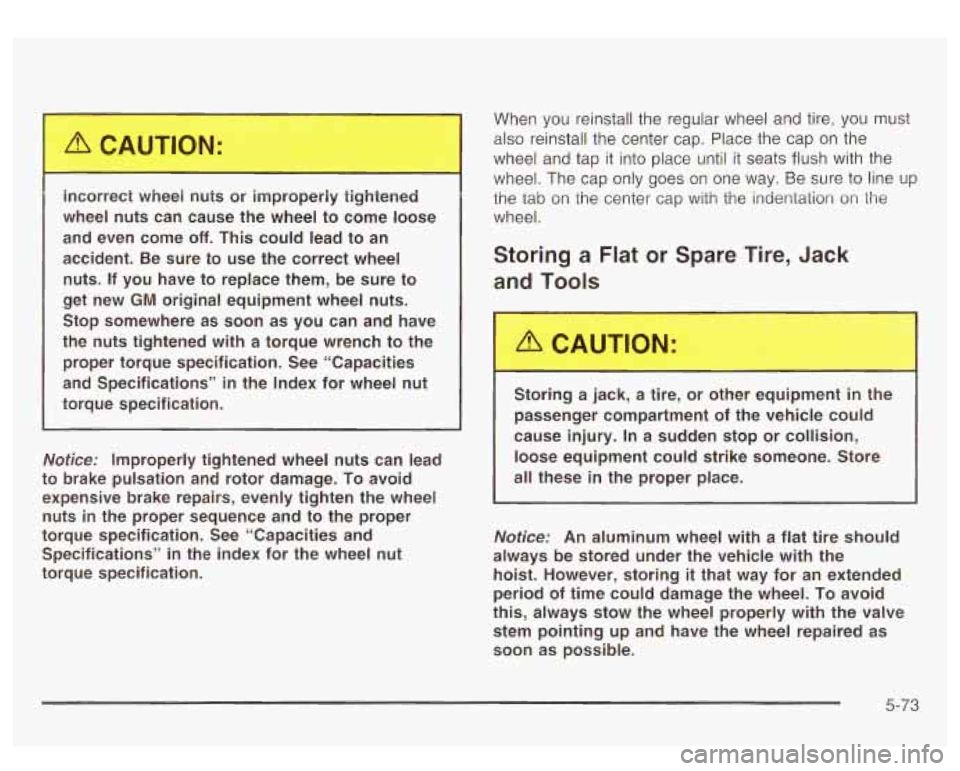 GMC YUKON DENALI 2003 Owners Manual incorrect wheel nuts or improperly tightened
wheel nuts can cause the wheel to come loose
and even come
off. This could lead to an
accident. Be sure to use the correct whe GMC YUKON DENALI 2003 Owners Manual incorrect wheel nuts or improperly tightened
wheel nuts can cause the wheel to come loose
and even come
off. This could lead to an
accident. Be sure to use the correct whe