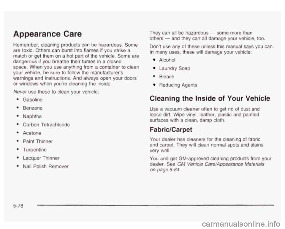 GMC YUKON DENALI 2003 Owners Manual Appearance Care
Remember, cleaning products can be hazardous. Some
are toxic. Others can burst into flames
if you strike a
match or get them on a hot part of the vehicle. Some are
dangerou GMC YUKON DENALI 2003 Owners Manual Appearance Care
Remember, cleaning products can be hazardous. Some
are toxic. Others can burst into flames
if you strike a
match or get them on a hot part of the vehicle. Some are
dangerou
