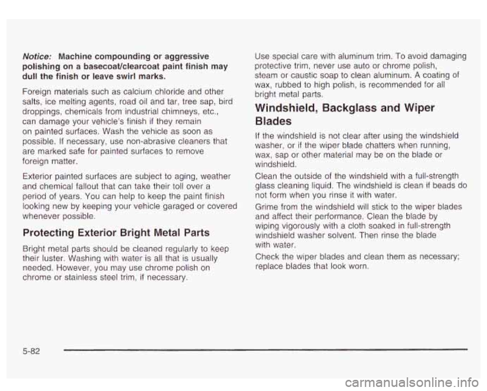 GMC YUKON DENALI 2003  Owners Manual Notice: Machine  compounding  or aggressive 
polishing  on 
a basecoatklearcoat  paint finish  may 
dull the finish  or leave  swirl  marks. 
Foreign  materials  such  as calcium chloride  and other 
