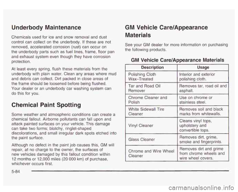 GMC YUKON DENALI 2003 Owners Manual Underbody Maintenance
Chemicals used for ice and snow removal and dust
control can collect on the underbody. If these are not
removed, accelerated corrosion (rust) can occur on
the GMC YUKON DENALI 2003 Owners Manual Underbody Maintenance
Chemicals used for ice and snow removal and dust
control can collect on the underbody. If these are not
removed, accelerated corrosion (rust) can occur on
the