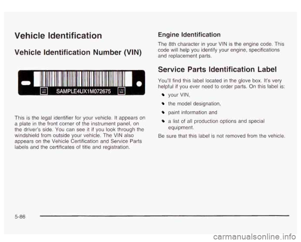 GMC YUKON DENALI 2003 Owners Manual Vehicle Identification
Vehicle Identification Number (VIN)
SAMPLE4UXl M072675
This is the legal identifier for your vehicle. It appears on
a plate in the front corner of the instrument p GMC YUKON DENALI 2003 Owners Manual Vehicle Identification
Vehicle Identification Number (VIN)
SAMPLE4UXl M072675
This is the legal identifier for your vehicle. It appears on
a plate in the front corner of the instrument p