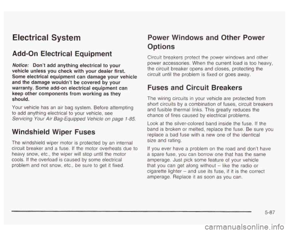 GMC YUKON DENALI 2003 Owners Manual Electrical System
Add-on Electrical Equipment
Notice: Don’t add anything electrical to your
vehicle unless you check with your dealer first.
Some electrical equipment can damage GMC YUKON DENALI 2003 Owners Manual Electrical System
Add-on Electrical Equipment
Notice: Don’t add anything electrical to your
vehicle unless you check with your dealer first.
Some electrical equipment can damage