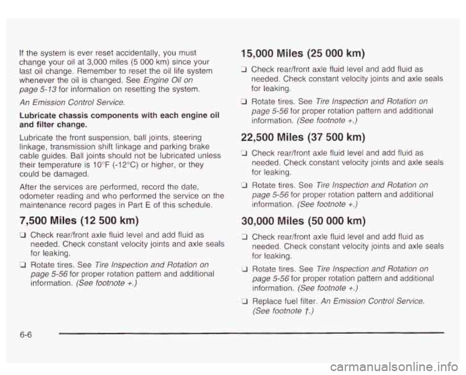 GMC YUKON DENALI 2003 Service Manual If the system is ever reset accidentally, you must
change your oil at
3,000 miles (5 000 km) since your
last oil change. Remember
to reset the oil life system
whenever the oil is GMC YUKON DENALI 2003 Service Manual If the system is ever reset accidentally, you must
change your oil at
3,000 miles (5 000 km) since your
last oil change. Remember
to reset the oil life system
whenever the oil is