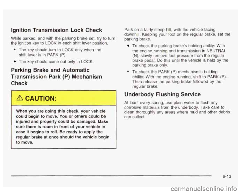 GMC YUKON DENALI 2003 Service Manual Ignition Transmission Lock Check
While parked, and with the parking brake set, try to turn
the ignition key
to LOCK in each shift lever position.
0 The key should turn to LOCK only wh GMC YUKON DENALI 2003 Service Manual Ignition Transmission Lock Check
While parked, and with the parking brake set, try to turn
the ignition key
to LOCK in each shift lever position.
0 The key should turn to LOCK only wh