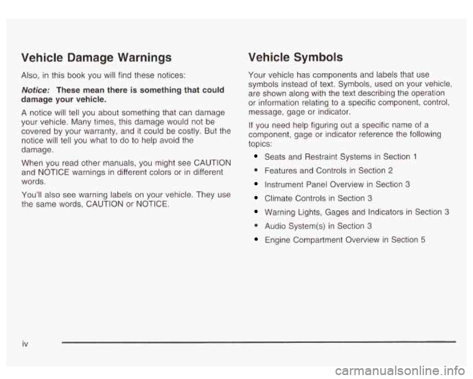 GMC YUKON DENALI 2003  Owners Manual Vehicle  Damage Warnings 
Also, in this  book you will  find these  notices: 
Notice: These mean there is something  that could 
damage 
your vehicle. 
A  notice  will tell you  about something  that 