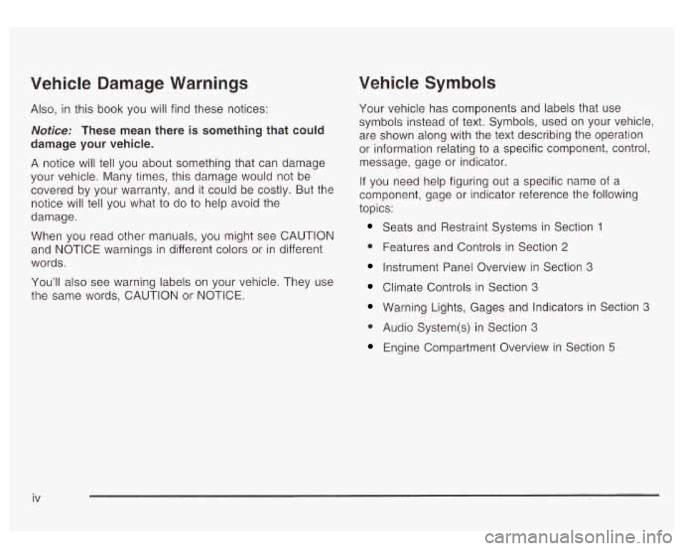GMC YUKON DENALI 2003 Owners Manual Vehicle Damage Warnings
Also, in this book you will find these notices:
Notice: These mean there is something that could
damage
your vehicle.
A notice will tell you about something that GMC YUKON DENALI 2003 Owners Manual Vehicle Damage Warnings
Also, in this book you will find these notices:
Notice: These mean there is something that could
damage
your vehicle.
A notice will tell you about something that