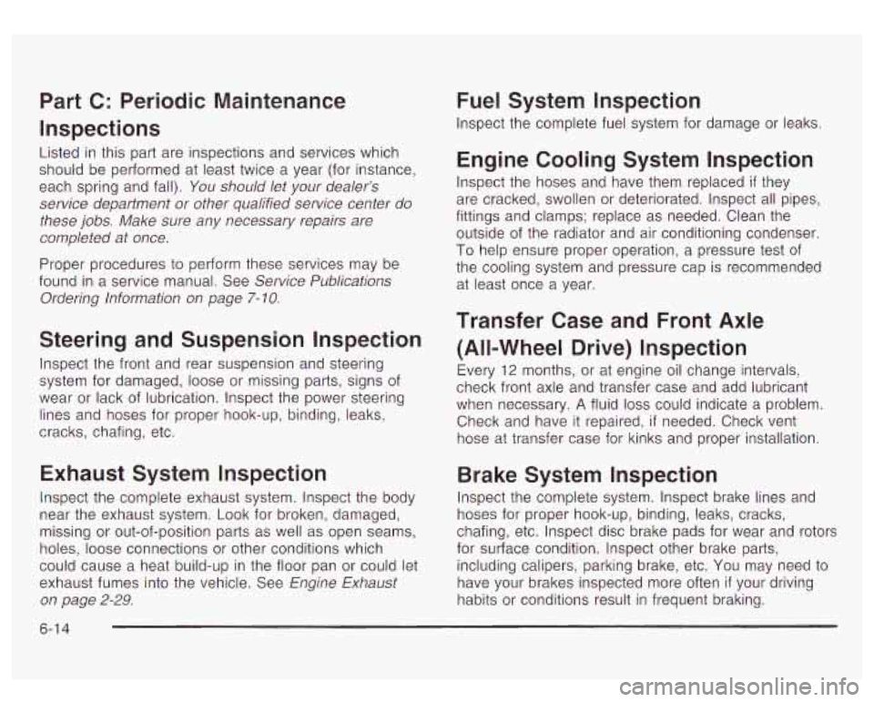 GMC YUKON DENALI 2003 Service Manual Part C: Periodic Maintenance
Inspections
Listed in this part are inspections and services which
should be performed at least twice a year (for instance,
each spring and fall).
You sho GMC YUKON DENALI 2003 Service Manual Part C: Periodic Maintenance
Inspections
Listed in this part are inspections and services which
should be performed at least twice a year (for instance,
each spring and fall).
You sho