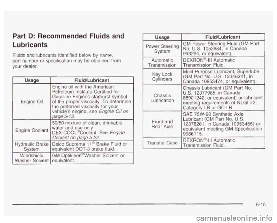 GMC YUKON DENALI 2003 Owners Manual Part D: Recommended Fluids and
Lubricants
Flyids and lubricants identified below by mme,
part number or specification may be obtained from
your dealer.
Usage
Engine Oil
Engine Coolant
H GMC YUKON DENALI 2003 Owners Manual Part D: Recommended Fluids and
Lubricants
Flyids and lubricants identified below by mme,
part number or specification may be obtained from
your dealer.
Usage
Engine Oil
Engine Coolant
H