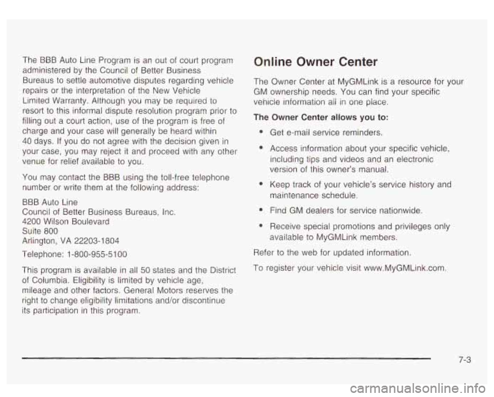 GMC YUKON DENALI 2003 Owners Manual The BBB Auto Line Program is an out of court program
administered by the Council of Better Business
Bureaus
to settle automotive disputes regarding vehicle
repairs or the interpretatio GMC YUKON DENALI 2003 Owners Manual The BBB Auto Line Program is an out of court program
administered by the Council of Better Business
Bureaus
to settle automotive disputes regarding vehicle
repairs or the interpretatio