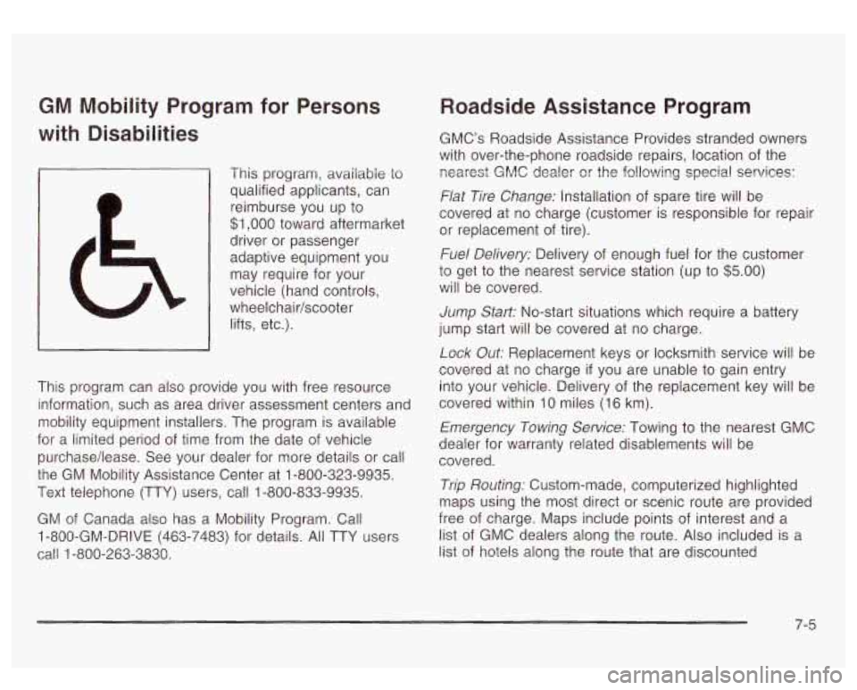 GMC YUKON DENALI 2003 Owners Manual GM Mobility Program for Persons
with Disabilities
This program, avaiiabie io
qualified applicants, can
reimburse you up
to
$1,000 toward aftermarket
driver or passenger
adaptive equip GMC YUKON DENALI 2003 Owners Manual GM Mobility Program for Persons
with Disabilities
This program, avaiiabie io
qualified applicants, can
reimburse you up
to
$1,000 toward aftermarket
driver or passenger
adaptive equip