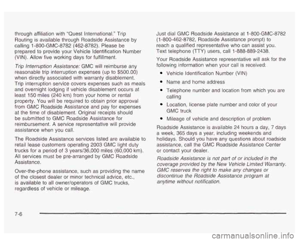 GMC YUKON DENALI 2003 Owners Manual through affiliation with “Quest International.” Trip
Routing is available through Roadside Assistance by
calling
1 -800-GMC-8782 (462-8782). Please be
prepared to provide your Vehicle GMC YUKON DENALI 2003 Owners Manual through affiliation with “Quest International.” Trip
Routing is available through Roadside Assistance by
calling
1 -800-GMC-8782 (462-8782). Please be
prepared to provide your Vehicle