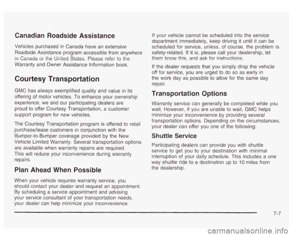 GMC YUKON DENALI 2003 Owners Manual Canadian Roadside Assistance
Vehicles purchased in Canada have an extensive
Roadside Assistance program accessible from anywhere
in
Canada or the United States. Piease refer to the
Warranty GMC YUKON DENALI 2003 Owners Manual Canadian Roadside Assistance
Vehicles purchased in Canada have an extensive
Roadside Assistance program accessible from anywhere
in
Canada or the United States. Piease refer to the
Warranty
