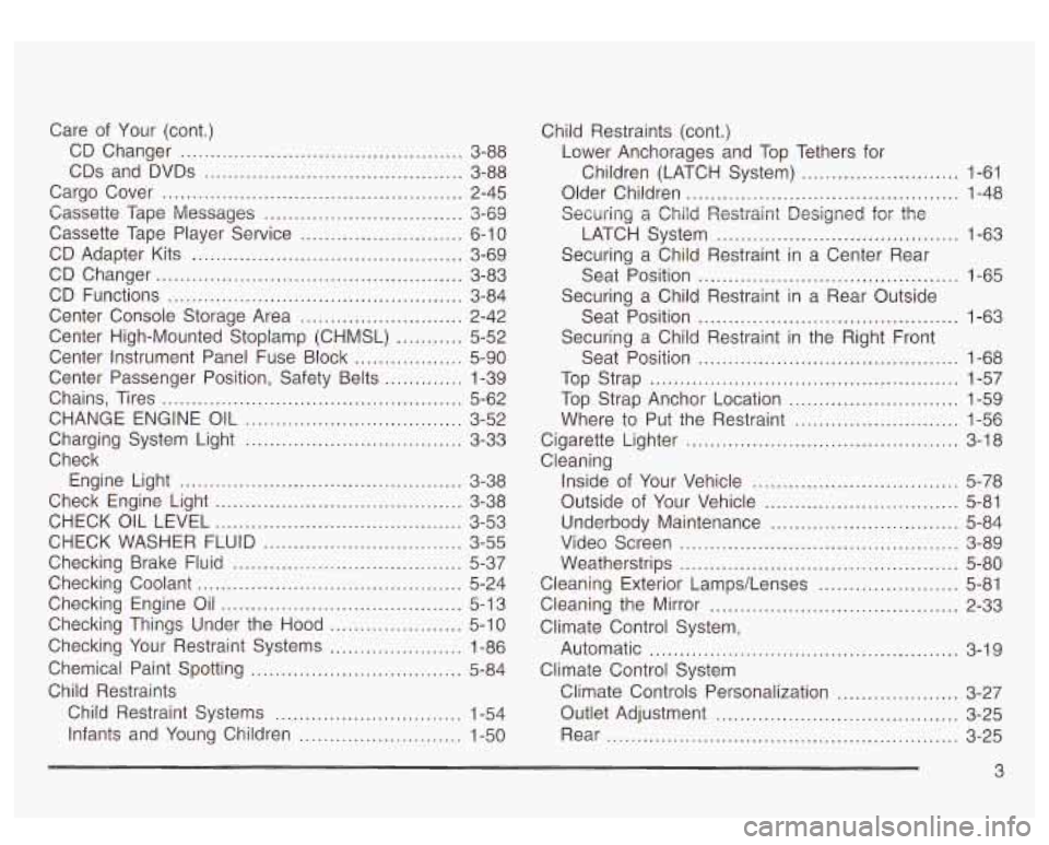 GMC YUKON DENALI 2003 Owners Manual Care of Your (cont.)
CD Changer
............................................... 3-88
CDs and DVDs
........................................... 3-88
Cargo Cover
.............................. GMC YUKON DENALI 2003 Owners Manual Care of Your (cont.)
CD Changer
............................................... 3-88
CDs and DVDs
........................................... 3-88
Cargo Cover
..............................