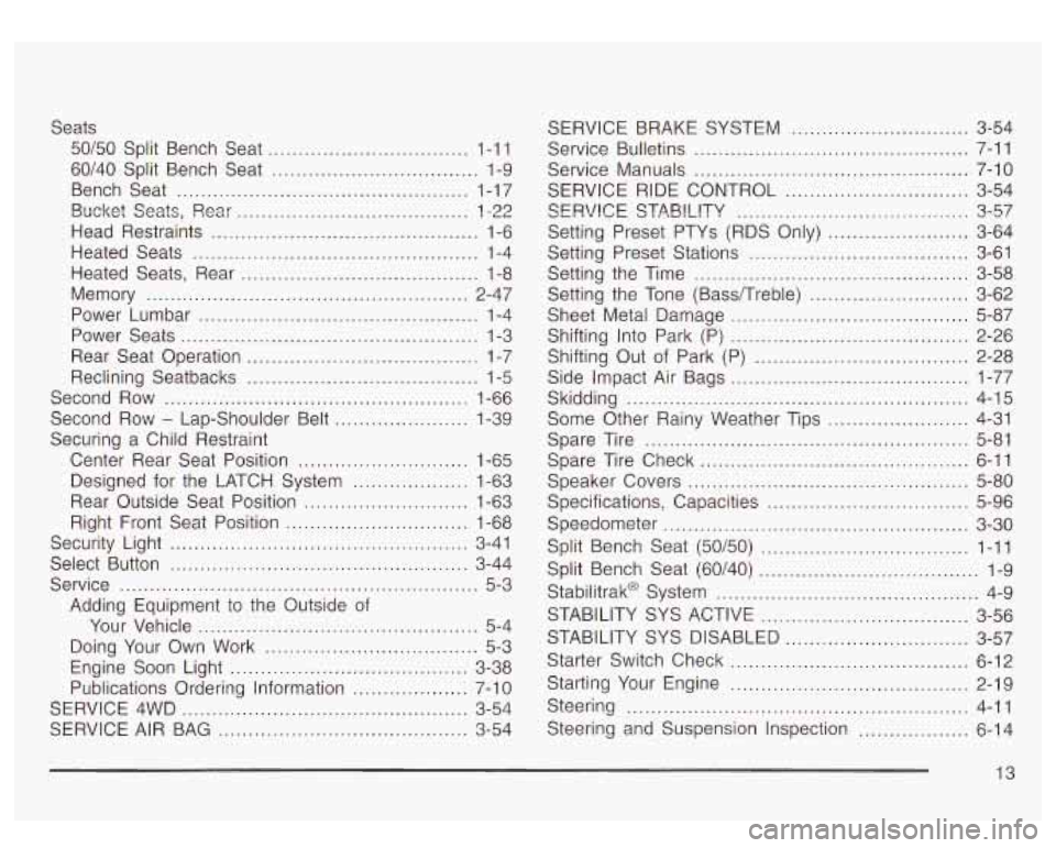 GMC YUKON DENALI 2003 Owners Manual Seats
50/50 Split Bench Seat ................................. 1-1 1
60/40 Split Bench Seat
.................................. 1-9
Bench Seat
............................................... GMC YUKON DENALI 2003 Owners Manual Seats
50/50 Split Bench Seat ................................. 1-1 1
60/40 Split Bench Seat
.................................. 1-9
Bench Seat
...............................................