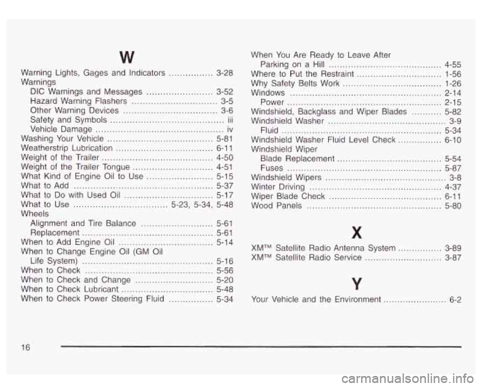 GMC YUKON DENALI 2003 User Guide Warning Lights. Gages  and  Indicators ..... ... 3-28 
Warnings  DIC  Warnings  and Messages 
..... ... 3-52 
Other  Warning  Devices 
.. ..... 3-6 
Hazard 
Warning  Flashers 
....... ..... 3-5 
Safet
