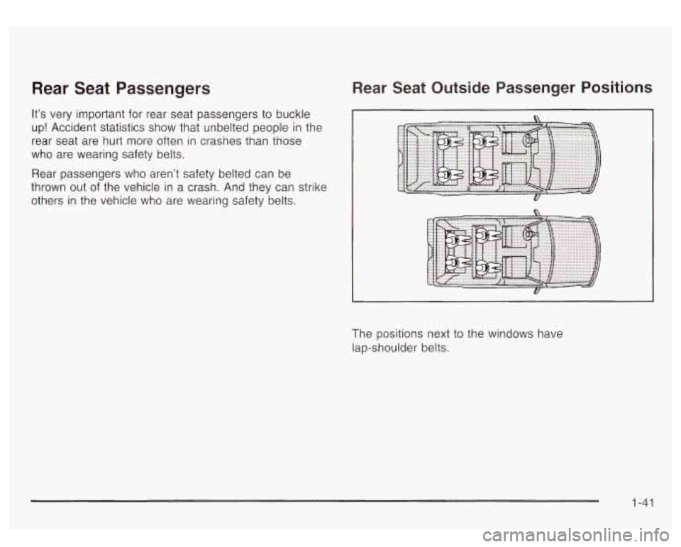 GMC YUKON DENALI 2003 Service Manual Rear  Seat  Passengers 
It’s very  important  for  rear seat  passengers to buckle 
up!  Accident  statistics show  that  unbelted people  in the 
rear  seat  are  hurt  more 
often in  crashes than