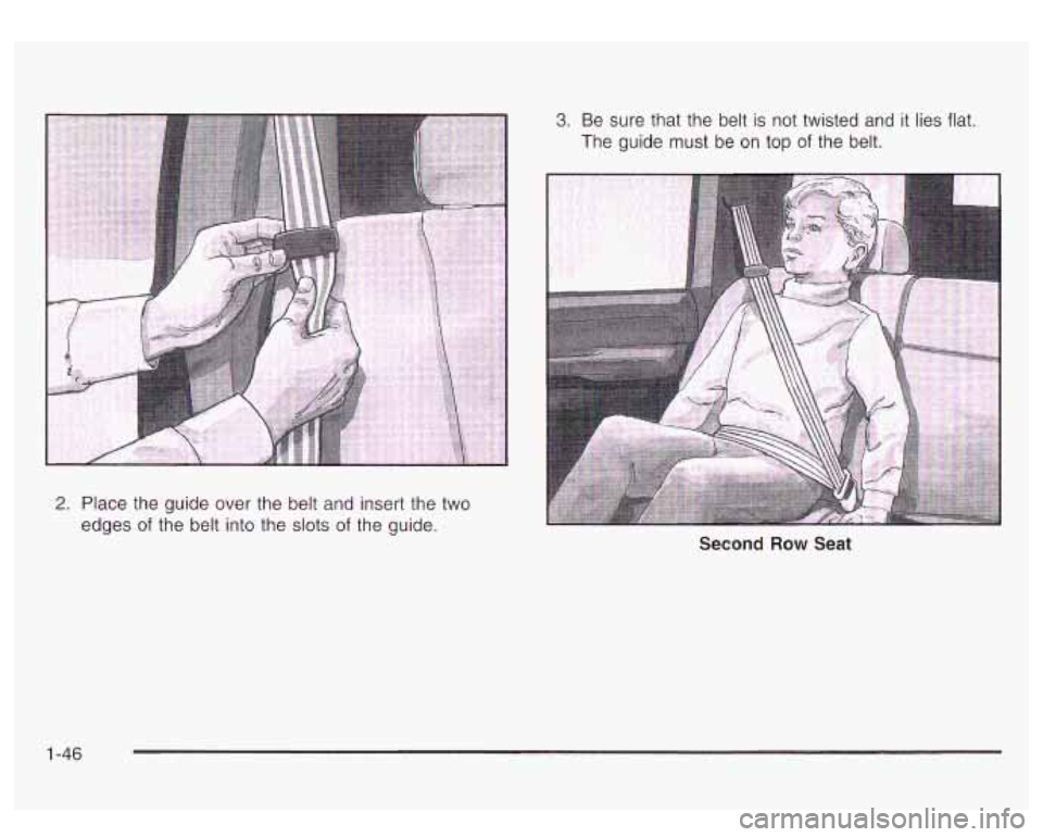 GMC YUKON DENALI 2003 Workshop Manual 3. Be sure that the belt is not twisted and it lies flat.
The guide must be on top
of the belt.
2. Place the guide over the belt and insert the two
edges
of the belt into the sl GMC YUKON DENALI 2003 Workshop Manual 3. Be sure that the belt is not twisted and it lies flat.
The guide must be on top
of the belt.
2. Place the guide over the belt and insert the two
edges
of the belt into the sl