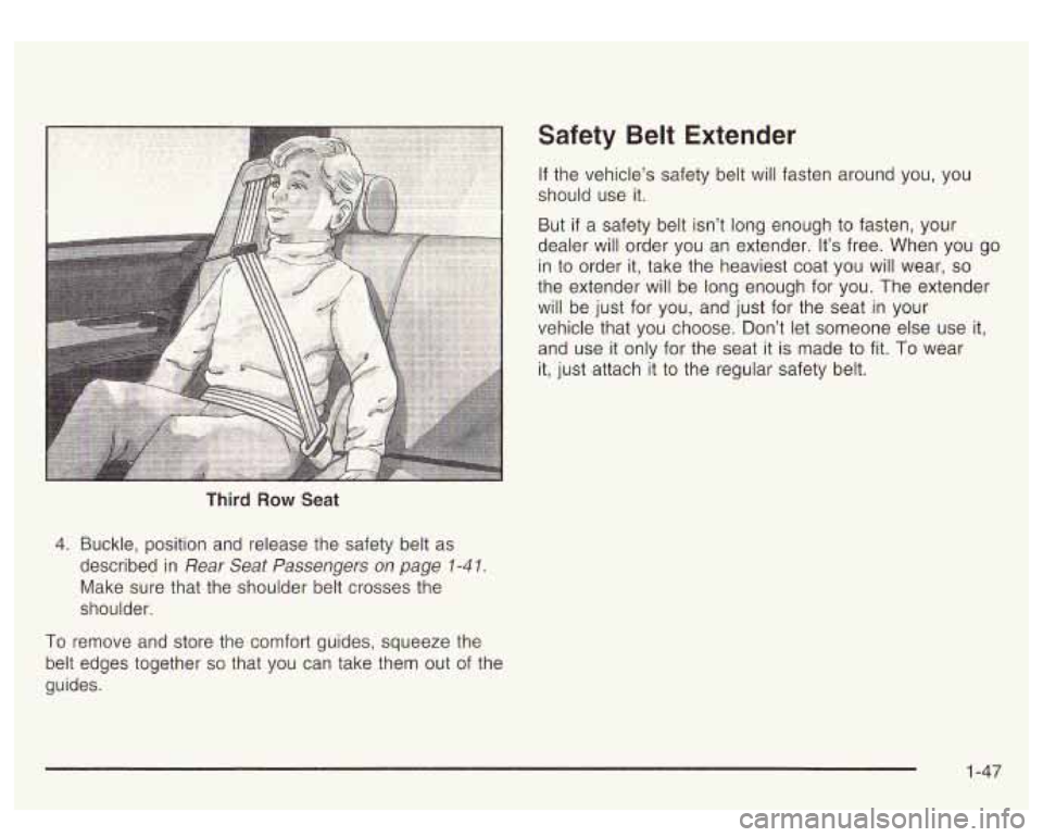 GMC YUKON DENALI 2003 Workshop Manual Safety Belt Extender
If the vehicle’s safety belt will fasten around you, you
should use it.
But if a safety belt isn’t long enough to fasten, your
dealer will order you an extender. GMC YUKON DENALI 2003 Workshop Manual Safety Belt Extender
If the vehicle’s safety belt will fasten around you, you
should use it.
But if a safety belt isn’t long enough to fasten, your
dealer will order you an extender.