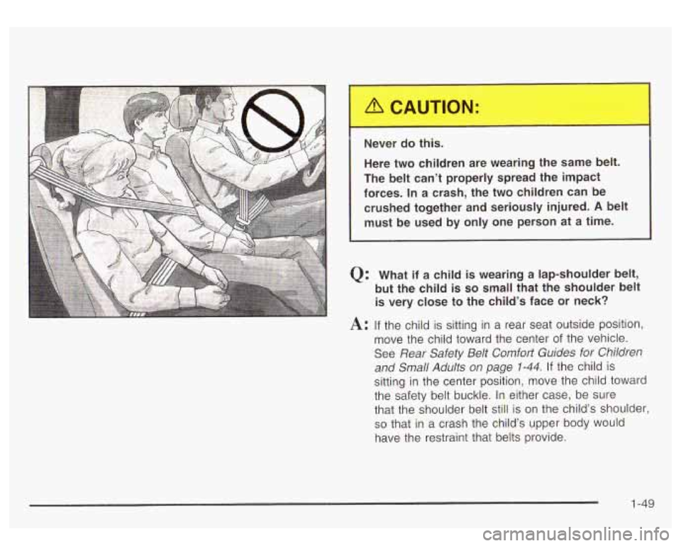 GMC YUKON DENALI 2003 Workshop Manual Never do this.
Here two children are wearing the same belt.
The belt can’t properly spread the impact forces.
In a crash, the two children can be
crushed together and seri GMC YUKON DENALI 2003 Workshop Manual Never do this.
Here two children are wearing the same belt.
The belt can’t properly spread the impact forces.
In a crash, the two children can be
crushed together and seri