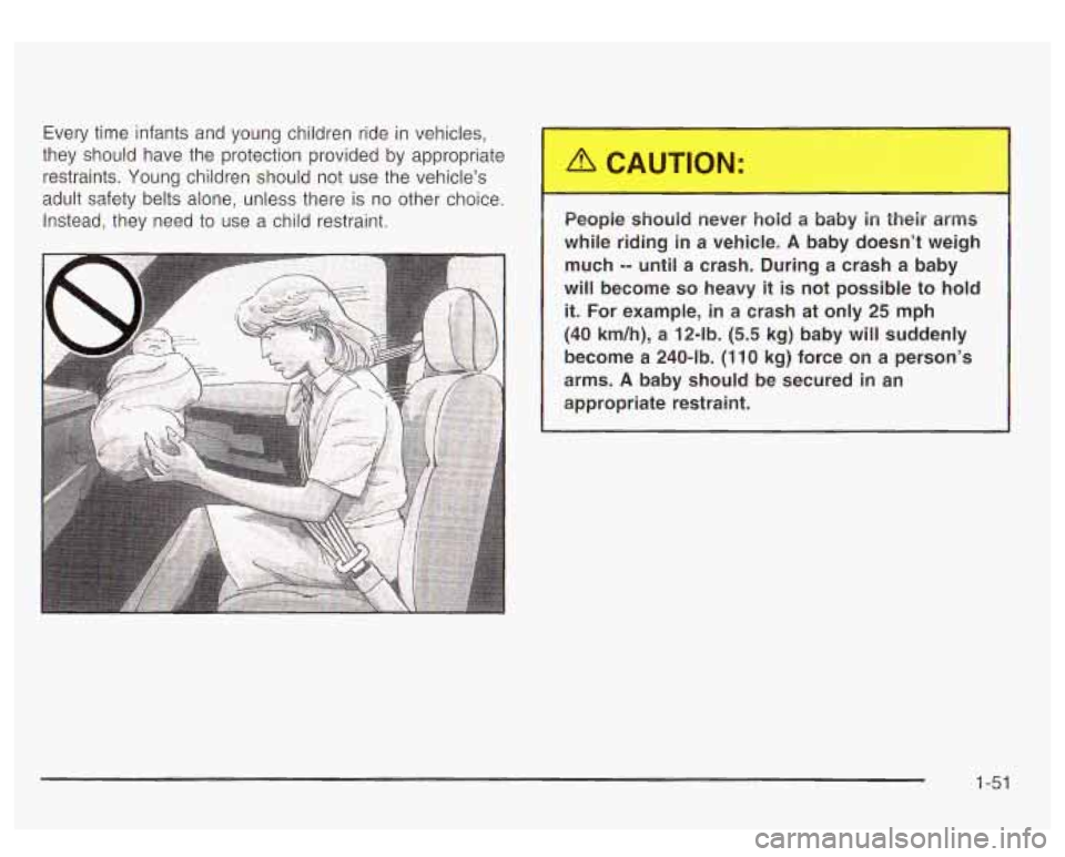 GMC YUKON DENALI 2003 Workshop Manual Every time infants and young children ride in vehicles,
they should have the protection provided by appropriate
restraints. Young children should not use the vehicles
adult safety belts GMC YUKON DENALI 2003 Workshop Manual Every time infants and young children ride in vehicles,
they should have the protection provided by appropriate
restraints. Young children should not use the vehicles
adult safety belts