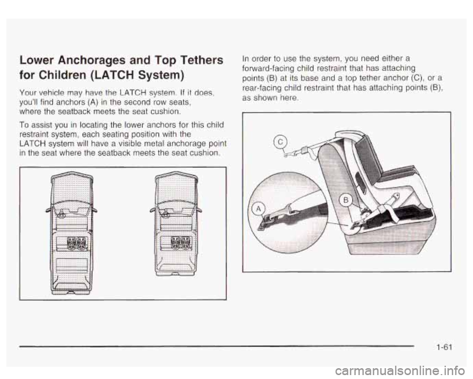 GMC YUKON DENALI 2003 Repair Manual Lower Anchorages and Top Tethers
for Children (LATCH System)
Your vehicle ma.y have the LATCH system. If it does;
you’ll find anchors
(A) in the second row seats,
where the seatba GMC YUKON DENALI 2003 Repair Manual Lower Anchorages and Top Tethers
for Children (LATCH System)
Your vehicle ma.y have the LATCH system. If it does;
you’ll find anchors
(A) in the second row seats,
where the seatba