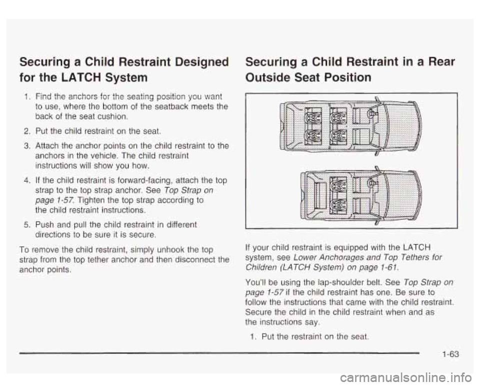 GMC YUKON DENALI 2003 Repair Manual Securing a Child Restraint Designed
for the LATCH System
I. Find the anchors for the seating positior: you want
to use, where the bottom
of the seatback meets the
back of the se GMC YUKON DENALI 2003 Repair Manual Securing a Child Restraint Designed
for the LATCH System
I. Find the anchors for the seating positior: you want
to use, where the bottom
of the seatback meets the
back of the se