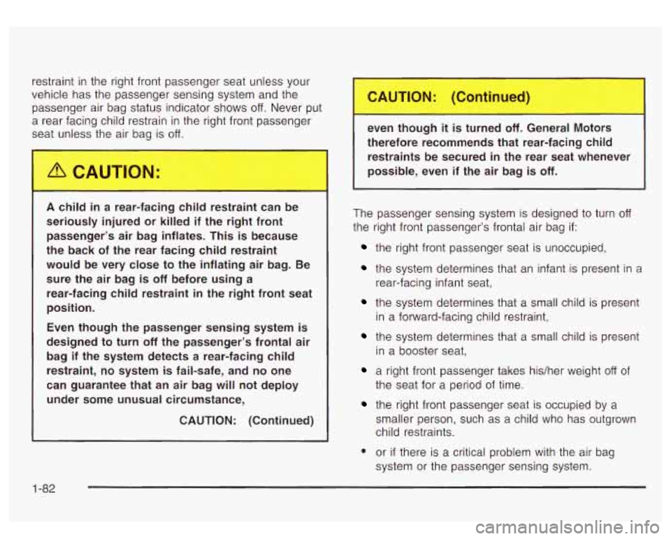 GMC YUKON DENALI 2003 Manual Online restraint in the right front passenger seat unless your
vehicle has the passenger sensing system and the
passenger air bag status indicator shows
off. Never put
a rear facing child restr GMC YUKON DENALI 2003 Manual Online restraint in the right front passenger seat unless your
vehicle has the passenger sensing system and the
passenger air bag status indicator shows
off. Never put
a rear facing child restr