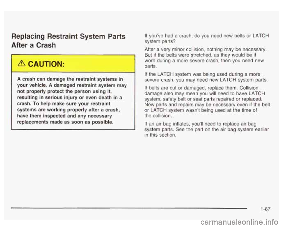 GMC YUKON DENALI 2003 Owners Manual Replacing Restraint System Parts
After a Crash
A crash can damage the restraini ystems in
your vehicle.
A damaged restraint system may
not properly protect the person using
it,
GMC YUKON DENALI 2003 Owners Manual Replacing Restraint System Parts
After a Crash
A crash can damage the restraini ystems in
your vehicle.
A damaged restraint system may
not properly protect the person using
it,