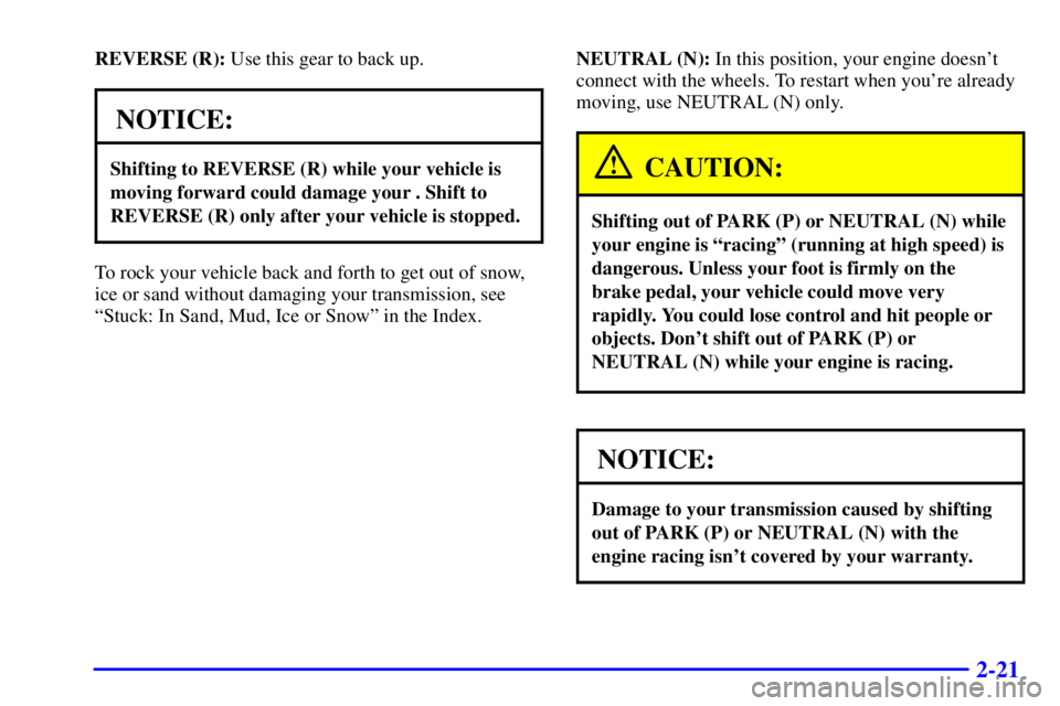 GMC YUKON DENALI 2002  Owners Manual 2-21
REVERSE (R): Use this gear to back up.
NOTICE:
Shifting to REVERSE (R) while your vehicle is
moving forward could damage your . Shift to
REVERSE (R) only after your vehicle is stopped.
To rock yo