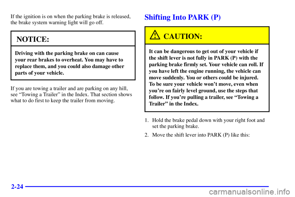 GMC YUKON DENALI 2002  Owners Manual 2-24
If the ignition is on when the parking brake is released,
the brake system warning light will go off.
NOTICE:
Driving with the parking brake on can cause
your rear brakes to overheat. You may hav