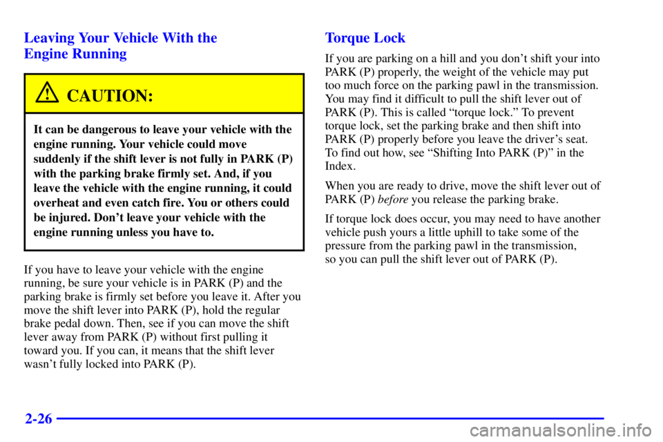 GMC YUKON DENALI 2002  Owners Manual 2-26 Leaving Your Vehicle With the 
Engine Running
CAUTION:
It can be dangerous to leave your vehicle with the
engine running. Your vehicle could move
suddenly if the shift lever is not fully in PARK 