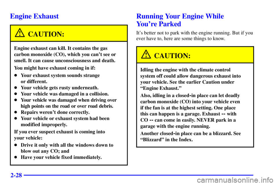 GMC YUKON DENALI 2002  Owners Manual 2-28
Engine Exhaust
CAUTION:
Engine exhaust can kill. It contains the gas
carbon monoxide (CO), which you cant see or
smell. It can cause unconsciousness and death.
You might have exhaust coming in i