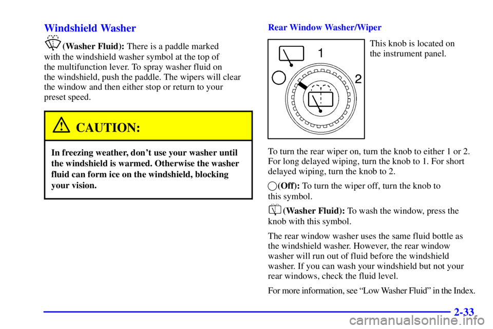 GMC YUKON DENALI 2002  Owners Manual 2-33 Windshield Washer
(Washer Fluid): There is a paddle marked 
with the windshield washer symbol at the top of 
the multifunction lever. To spray washer fluid on 
the windshield, push the paddle. Th