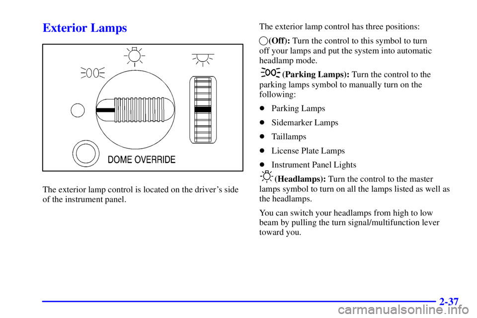 GMC YUKON DENALI 2002  Owners Manual 2-37
Exterior Lamps
The exterior lamp control is located on the drivers side
of the instrument panel.The exterior lamp control has three positions:
(Off): Turn the control to this symbol to turn 
off