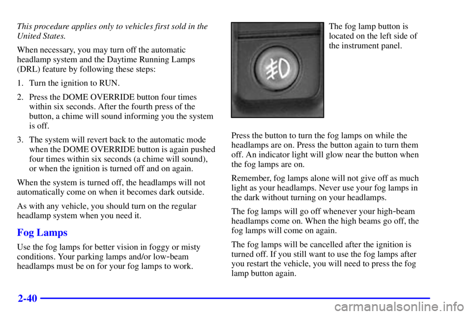 GMC YUKON DENALI 2002  Owners Manual 2-40
This procedure applies only to vehicles first sold in the
United States.
When necessary, you may turn off the automatic
headlamp system and the Daytime Running Lamps
(DRL) feature by following th
