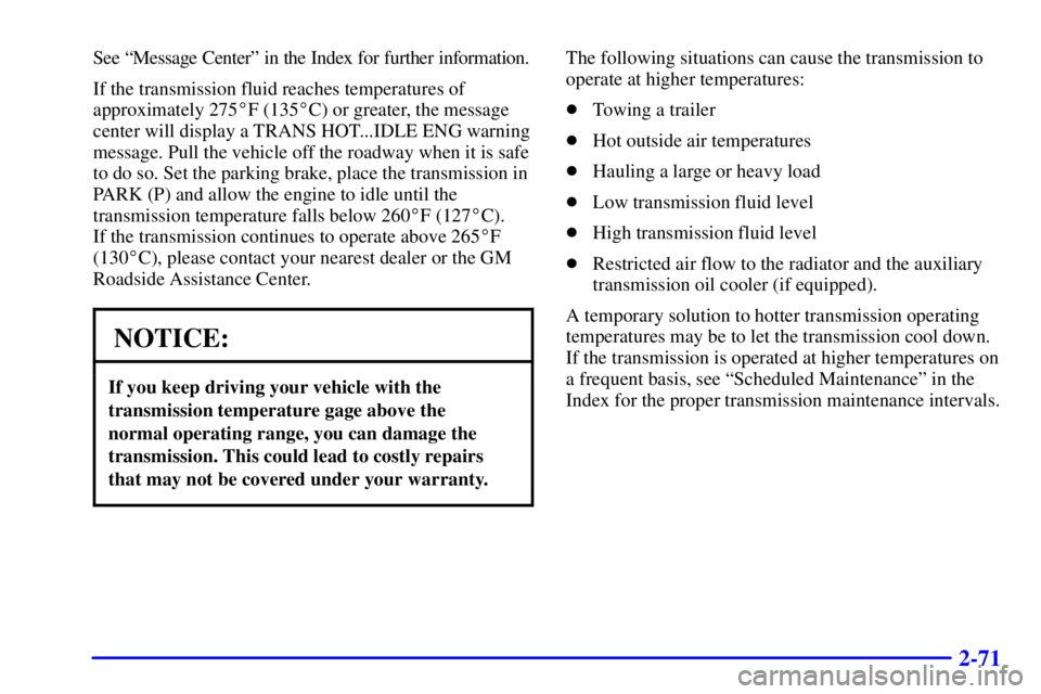 GMC YUKON DENALI 2002  Owners Manual 2-71
See ªMessage Centerº in the Index for further information.
If the transmission fluid reaches temperatures of
approximately 275F (135C) or greater, the message
center will display a TRANS HOT.