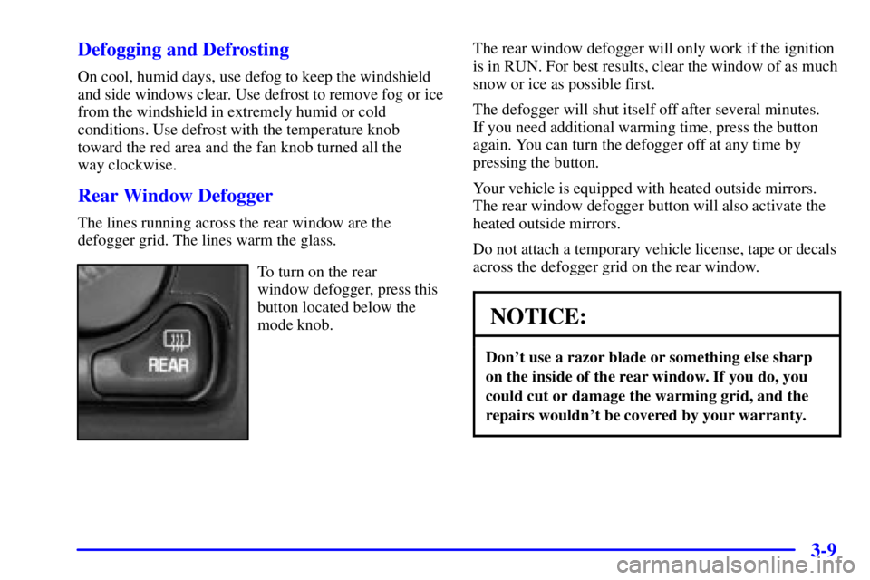 GMC YUKON DENALI 2002  Owners Manual 3-9 Defogging and Defrosting
On cool, humid days, use defog to keep the windshield
and side windows clear. Use defrost to remove fog or ice
from the windshield in extremely humid or cold
conditions. U