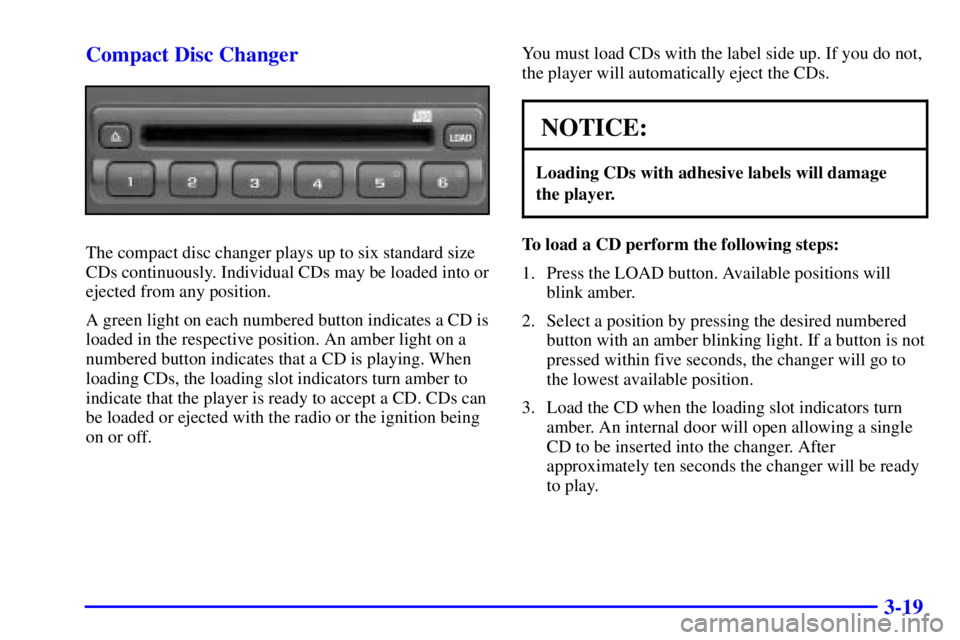 GMC YUKON DENALI 2002  Owners Manual 3-19 Compact Disc Changer
The compact disc changer plays up to six standard size
CDs continuously. Individual CDs may be loaded into or
ejected from any position.
A green light on each numbered button