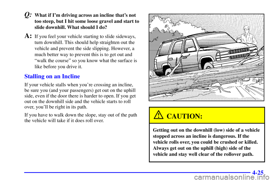 GMC YUKON DENALI 2002  Owners Manual 4-25
Q:What if Im driving across an incline thats not
too steep, but I hit some loose gravel and start to
slide downhill. What should I do?
A:If you feel your vehicle starting to slide sideways,
tur