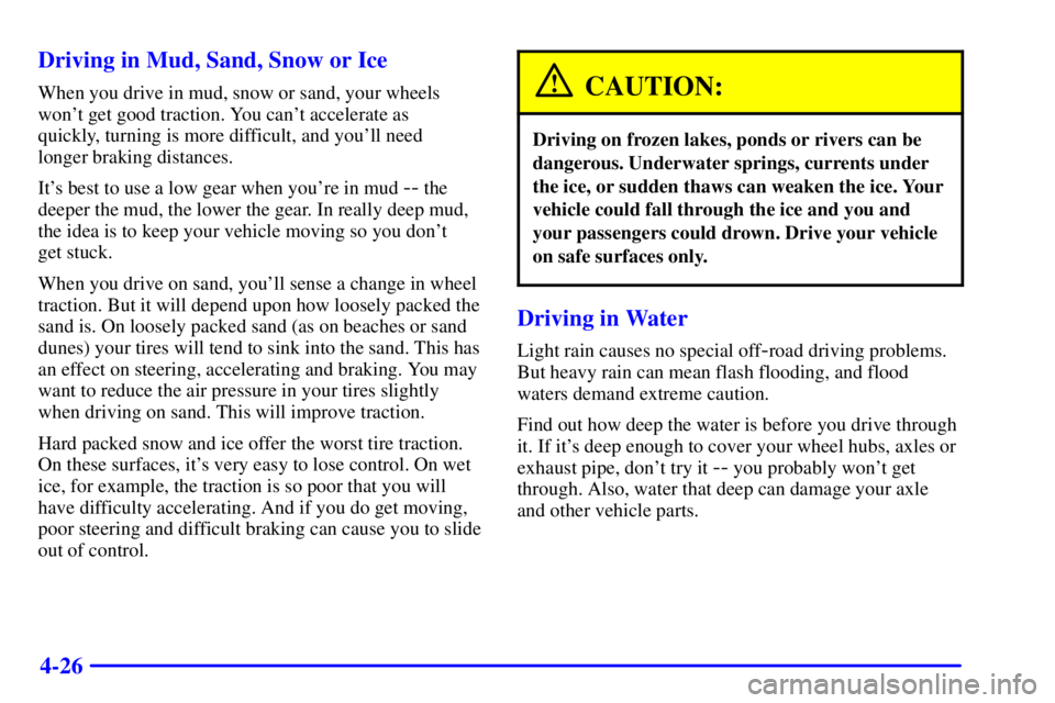 GMC YUKON DENALI 2002  Owners Manual 4-26 Driving in Mud, Sand, Snow or Ice
When you drive in mud, snow or sand, your wheels
wont get good traction. You cant accelerate as 
quickly, turning is more difficult, and youll need 
longer br