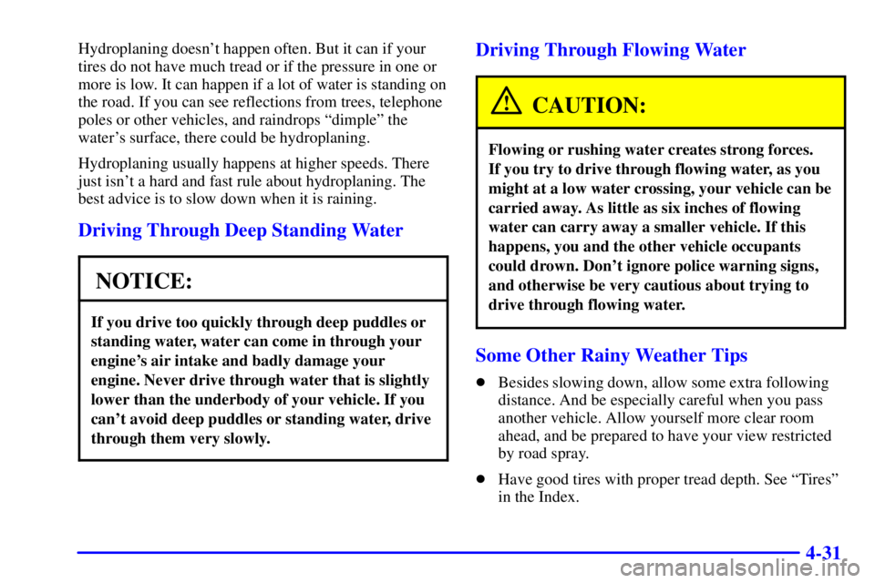 GMC YUKON DENALI 2002  Owners Manual 4-31
Hydroplaning doesnt happen often. But it can if your
tires do not have much tread or if the pressure in one or
more is low. It can happen if a lot of water is standing on
the road. If you can se