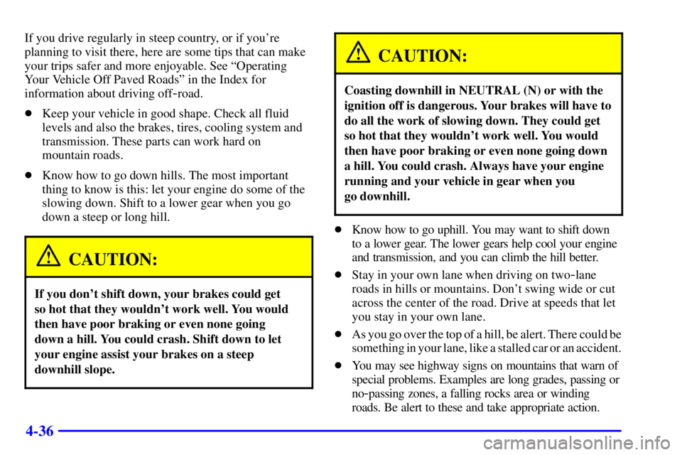 GMC YUKON DENALI 2002 User Guide 4-36
If you drive regularly in steep country, or if youre
planning to visit there, here are some tips that can make
your trips safer and more enjoyable. See ªOperating
Your Vehicle Off Paved Roadsº
