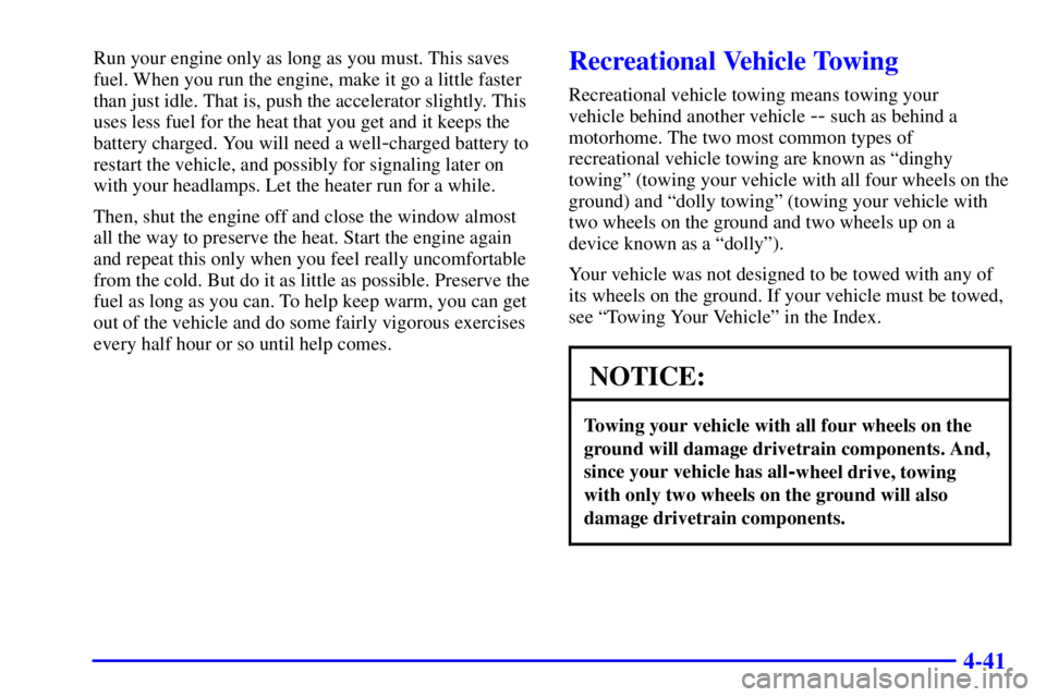 GMC YUKON DENALI 2002 User Guide 4-41
Run your engine only as long as you must. This saves
fuel. When you run the engine, make it go a little faster
than just idle. That is, push the accelerator slightly. This
uses less fuel for the 