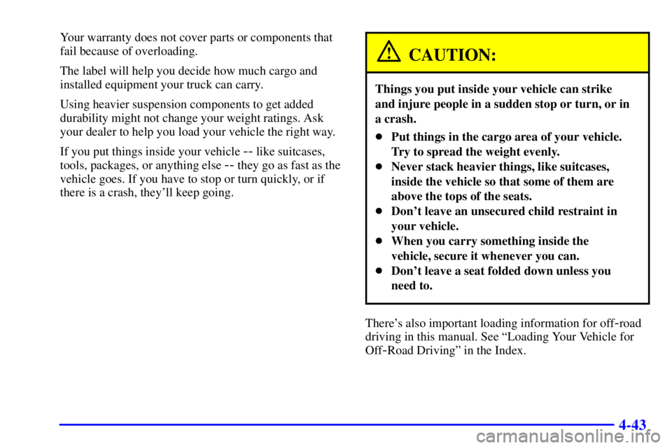 GMC YUKON DENALI 2002  Owners Manual 4-43
Your warranty does not cover parts or components that
fail because of overloading.
The label will help you decide how much cargo and
installed equipment your truck can carry.
Using heavier suspen