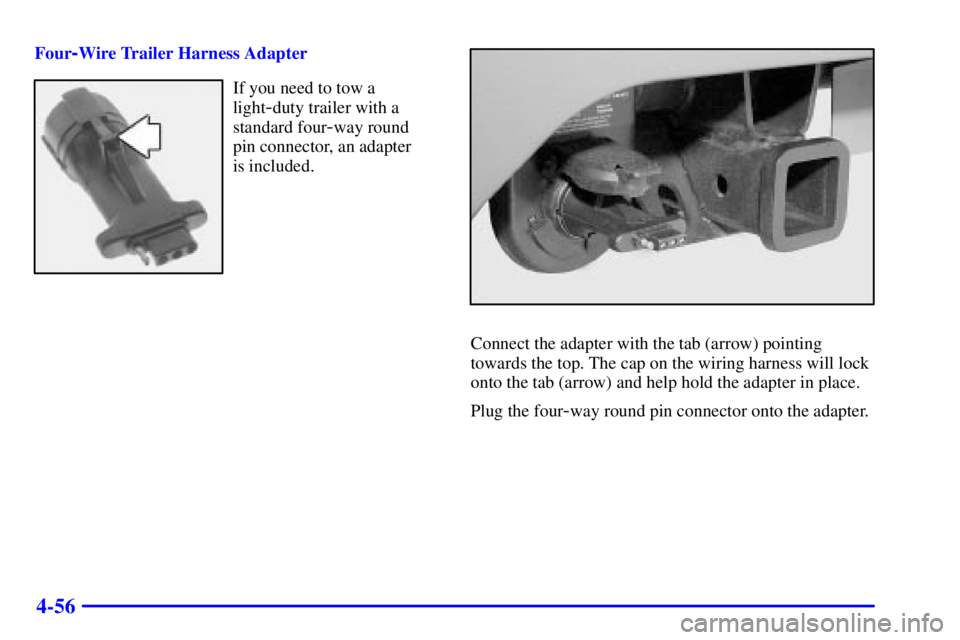 GMC YUKON DENALI 2002  Owners Manual 4-56
Four-Wire Trailer Harness Adapter
If you need to tow a
light
-duty trailer with a
standard four
-way round
pin connector, an adapter 
is included.
Connect the adapter with the tab (arrow) pointin