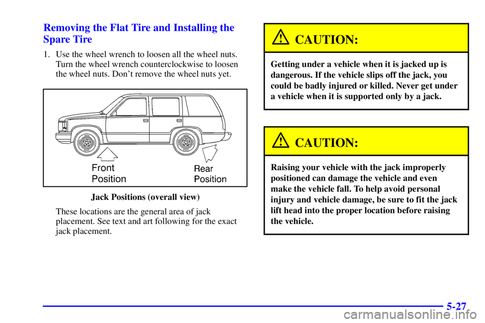 GMC YUKON DENALI 2002  Owners Manual 5-27 Removing the Flat Tire and Installing the
Spare Tire
1. Use the wheel wrench to loosen all the wheel nuts.
Turn the wheel wrench counterclockwise to loosen
the wheel nuts. Dont remove the wheel 