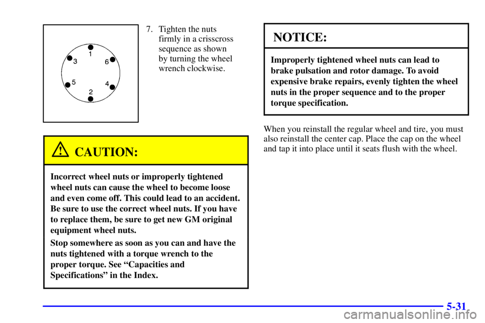 GMC YUKON DENALI 2002  Owners Manual 5-31
7. Tighten the nuts 
firmly in a crisscross
sequence as shown 
by turning the wheel
wrench clockwise.
CAUTION:
Incorrect wheel nuts or improperly tightened
wheel nuts can cause the wheel to becom