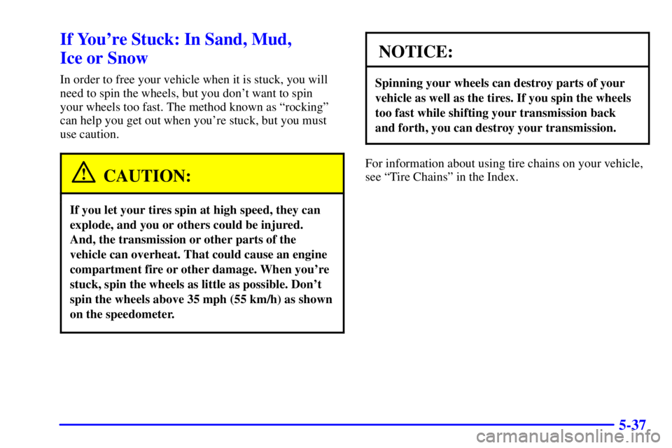 GMC YUKON DENALI 2002 Owners Manual 5-37
If Youre Stuck: In Sand, Mud,
Ice or Snow
In order to free your vehicle when it is stuck, you will
need to spin the wheels, but you dont want to spin
your wheels too fast. The method known as GMC YUKON DENALI 2002 Owners Manual 5-37
If Youre Stuck: In Sand, Mud,
Ice or Snow
In order to free your vehicle when it is stuck, you will
need to spin the wheels, but you dont want to spin
your wheels too fast. The method known as