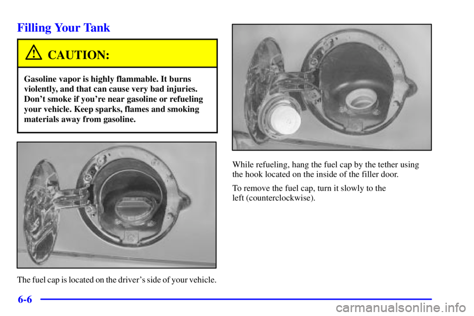 GMC YUKON DENALI 2002  Owners Manual 6-6
Filling Your Tank
CAUTION:
Gasoline vapor is highly flammable. It burns
violently, and that can cause very bad injuries.
Dont smoke if youre near gasoline or refueling
your vehicle. Keep sparks,